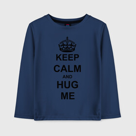 Детский лонгслив хлопок с принтом Keep calm and hug mе в Петрозаводске, 100% хлопок | круглый вырез горловины, полуприлегающий силуэт, длина до линии бедер | Тематика изображения на принте: обнимашки | обними меня | объятия