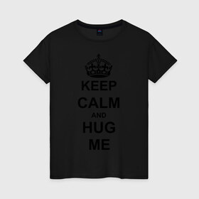 Женская футболка хлопок с принтом Keep calm and hug mе в Петрозаводске, 100% хлопок | прямой крой, круглый вырез горловины, длина до линии бедер, слегка спущенное плечо | обнимашки | обними меня | объятия