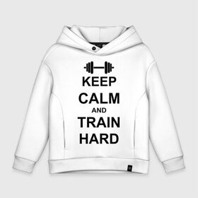 Детское худи Oversize хлопок с принтом Keep  calm and train hard в Петрозаводске, френч-терри — 70% хлопок, 30% полиэстер. Мягкий теплый начес внутри —100% хлопок | боковые карманы, эластичные манжеты и нижняя кромка, капюшон на магнитной кнопке | Тематика изображения на принте: keep calm | keep calm and train hard | train hard | гантель