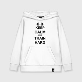 Детская толстовка хлопок с принтом Keep calm and train hard в Петрозаводске, 100% хлопок | Круглый горловой вырез, эластичные манжеты, пояс, капюшен | keep calm | keep calm and train hard | train hard | гантель