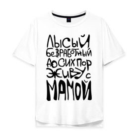 Мужская футболка хлопок Oversize с принтом Лысый и безработный в Петрозаводске, 100% хлопок | свободный крой, круглый ворот, “спинка” длиннее передней части | детские | детям | до сих пор живу с мамой | ребенок