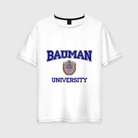 Женская футболка хлопок Oversize с принтом BAUMAN University в Петрозаводске, 100% хлопок | свободный крой, круглый ворот, спущенный рукав, длина до линии бедер
 | баумана | вуз | институт | студенческие | университет
