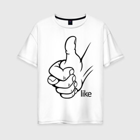 Женская футболка хлопок Oversize с принтом Like в Петрозаводске, 100% хлопок | свободный крой, круглый ворот, спущенный рукав, длина до линии бедер
 | like | большой палец | нравится | отлично