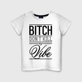 Детская футболка хлопок с принтом Bitch don `t kill my vibe в Петрозаводске, 100% хлопок | круглый вырез горловины, полуприлегающий силуэт, длина до линии бедер | swag | swag style | атмосфера | одежда сваг | сваг | сваг стиль | свег | свог | своя атмосфера | свэг | типографика