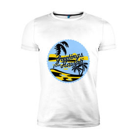 Мужская футболка премиум с принтом Greetings from Hawaii в Петрозаводске, 92% хлопок, 8% лайкра | приталенный силуэт, круглый вырез ворота, длина до линии бедра, короткий рукав | летние | лето | на лето | серфинг