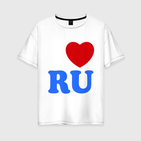Женская футболка хлопок Oversize с принтом I Love RU в Петрозаводске, 100% хлопок | свободный крой, круглый ворот, спущенный рукав, длина до линии бедер
 | i love ru | i love russia | для патриотов | патриотам | патриотизм | я люблю россию | я русский