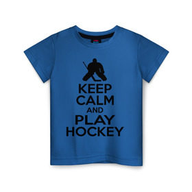 Детская футболка хлопок с принтом Keep calm and play hockey в Петрозаводске, 100% хлопок | круглый вырез горловины, полуприлегающий силуэт, длина до линии бедер | hockey | keep calm | keep calm and play hockey | вратарь | хоккеист | хоккей | хоккейный вратарь
