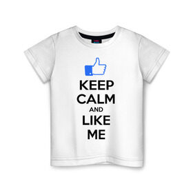 Детская футболка хлопок с принтом Keep calm and like me. в Петрозаводске, 100% хлопок | круглый вырез горловины, полуприлегающий силуэт, длина до линии бедер | facebook | keep calm | keep calm and like me | like me | лайк | лайкни мне | рука | рука с большим пальцем | фейсбук
