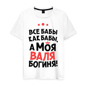 Мужская футболка хлопок с принтом Валя - богиня! в Петрозаводске, 100% хлопок | прямой крой, круглый вырез горловины, длина до линии бедер, слегка спущенное плечо. | валентина | все бабы как бабы | для любимой | женское имя | имена | любовь