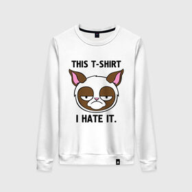 Женский свитшот хлопок с принтом This t-shirt i hate it. (Я ненавижу эту футболку) в Петрозаводске, 100% хлопок | прямой крой, круглый вырез, на манжетах и по низу широкая трикотажная резинка  | интернет кот | коты | кошки | угрюмый кот
