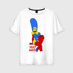 Женская футболка хлопок Oversize с принтом Sexy wife в Петрозаводске, 100% хлопок | свободный крой, круглый ворот, спущенный рукав, длина до линии бедер
 | simpsons | жена гомер | мультики | мультфильмы | симпсоны