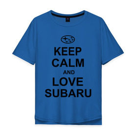 Мужская футболка хлопок Oversize с принтом keep calm and love subaru в Петрозаводске, 100% хлопок | свободный крой, круглый ворот, “спинка” длиннее передней части | автомобили | машины | сохраняй спокойствие и люби субару | субарик | тачки