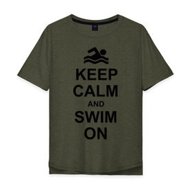 Мужская футболка хлопок Oversize с принтом Keep calm and swim on. в Петрозаводске, 100% хлопок | свободный крой, круглый ворот, “спинка” длиннее передней части | keep calm | keep calm and swim on | плавание | пловец