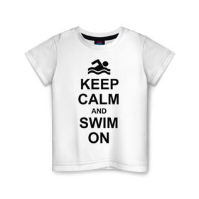 Детская футболка хлопок с принтом Keep calm and swim on. в Петрозаводске, 100% хлопок | круглый вырез горловины, полуприлегающий силуэт, длина до линии бедер | keep calm | keep calm and swim on | плавание | пловец