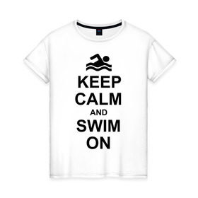 Женская футболка хлопок с принтом Keep calm and swim on. в Петрозаводске, 100% хлопок | прямой крой, круглый вырез горловины, длина до линии бедер, слегка спущенное плечо | keep calm | keep calm and swim on | плавание | пловец
