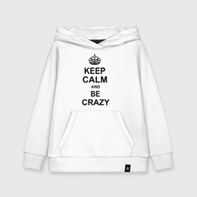 Детская толстовка хлопок с принтом Keep calm and be crazy в Петрозаводске, 100% хлопок | Круглый горловой вырез, эластичные манжеты, пояс, капюшен | crazy | keep calm | keep calm and be crazy | английская корона | королевская корона | корона | сумасшедший