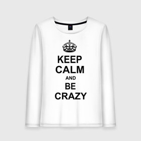 Женский лонгслив хлопок с принтом Keep calm and be crazy в Петрозаводске, 100% хлопок |  | crazy | keep calm | keep calm and be crazy | английская корона | королевская корона | корона | сумасшедший