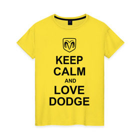 Женская футболка хлопок с принтом keep calm and love dodge в Петрозаводске, 100% хлопок | прямой крой, круглый вырез горловины, длина до линии бедер, слегка спущенное плечо | авто | додж | сохраняй спокойствие и люби додж | тачки