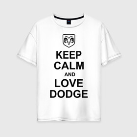 Женская футболка хлопок Oversize с принтом keep calm and love dodge в Петрозаводске, 100% хлопок | свободный крой, круглый ворот, спущенный рукав, длина до линии бедер
 | Тематика изображения на принте: авто | додж | сохраняй спокойствие и люби додж | тачки