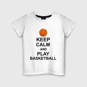 Детская футболка хлопок с принтом Keep calm and play basketball. в Петрозаводске, 100% хлопок | круглый вырез горловины, полуприлегающий силуэт, длина до линии бедер | сохраняй спокойствие