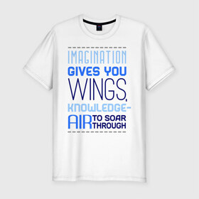 Мужская футболка премиум с принтом Imagination gives you wings в Петрозаводске, 92% хлопок, 8% лайкра | приталенный силуэт, круглый вырез ворота, длина до линии бедра, короткий рукав | воображение дает тебе крылья