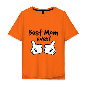 Мужская футболка хлопок Oversize с принтом Best Mom ever! (самая лучшая мама) в Петрозаводске, 100% хлопок | свободный крой, круглый ворот, “спинка” длиннее передней части | бест мам | мама | подарки родным | подарок маме
