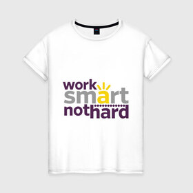 Женская футболка хлопок с принтом Work smart, not hard в Петрозаводске, 100% хлопок | прямой крой, круглый вырез горловины, длина до линии бедер, слегка спущенное плечо | 