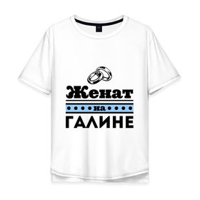 Мужская футболка хлопок Oversize с принтом Женат на Галине в Петрозаводске, 100% хлопок | свободный крой, круглый ворот, “спинка” длиннее передней части | Тематика изображения на принте: 