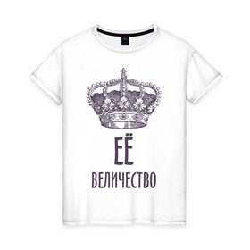 Женская футболка хлопок с принтом Её величество в Петрозаводске, 100% хлопок | прямой крой, круглый вырез горловины, длина до линии бедер, слегка спущенное плечо | величество | её величество | королева | королевская корона | корона