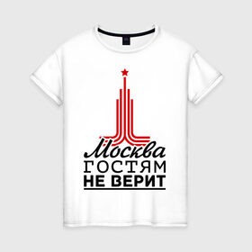 Женская футболка хлопок с принтом Москва гостям не верит в Петрозаводске, 100% хлопок | прямой крой, круглый вырез горловины, длина до линии бедер, слегка спущенное плечо | moscow | город | города | москва | москва гостям не верит