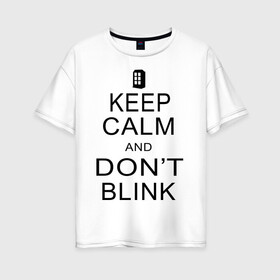 Женская футболка хлопок Oversize с принтом Dont blink в Петрозаводске, 100% хлопок | свободный крой, круглый ворот, спущенный рукав, длина до линии бедер
 | dont blink | keep calm | телефонная будка