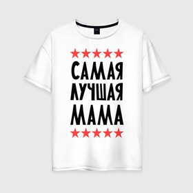 Женская футболка хлопок Oversize с принтом Самая лучшая мама в Петрозаводске, 100% хлопок | свободный крой, круглый ворот, спущенный рукав, длина до линии бедер
 | для мамы | мамочка | подарок маме | родители | родственники | семья