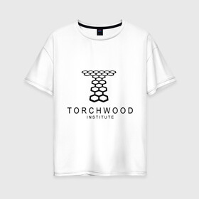 Женская футболка хлопок Oversize с принтом Torchwood Institute в Петрозаводске, 100% хлопок | свободный крой, круглый ворот, спущенный рукав, длина до линии бедер
 | doctor | doctor who | torchwood | доктор | доктор кто | торчвуд