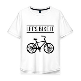 Мужская футболка хлопок Oversize с принтом Lets bike it в Петрозаводске, 100% хлопок | свободный крой, круглый ворот, “спинка” длиннее передней части | Тематика изображения на принте: bike | ride | байк | велик | велогонщик | велопробег | велосипед | велоспорт | кататься | прокатись