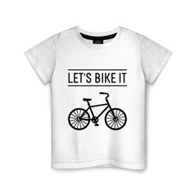 Детская футболка хлопок с принтом Let`s bike it в Петрозаводске, 100% хлопок | круглый вырез горловины, полуприлегающий силуэт, длина до линии бедер | Тематика изображения на принте: bike | ride | байк | велик | велогонщик | велопробег | велосипед | велоспорт | кататься | прокатись