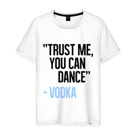 Мужская футболка хлопок с принтом You can Dance в Петрозаводске, 100% хлопок | прямой крой, круглый вырез горловины, длина до линии бедер, слегка спущенное плечо. | водка | поверь ты можешь танцевать
