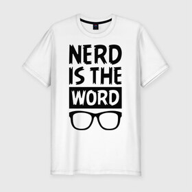 Мужская футболка премиум с принтом Nerd is the Word в Петрозаводске, 92% хлопок, 8% лайкра | приталенный силуэт, круглый вырез ворота, длина до линии бедра, короткий рукав | nerd is the word | word | красные очки | очки | хипстерские очки