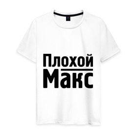 Мужская футболка хлопок с принтом Плохой Макс в Петрозаводске, 100% хлопок | прямой крой, круглый вырез горловины, длина до линии бедер, слегка спущенное плечо. | maxim | имена | макс | максим