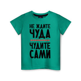 Детская футболка хлопок с принтом Чудите сами в Петрозаводске, 100% хлопок | круглый вырез горловины, полуприлегающий силуэт, длина до линии бедер | не ждите чуда