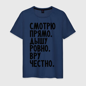 Мужская футболка хлопок с принтом Правильный человек в Петрозаводске, 100% хлопок | прямой крой, круглый вырез горловины, длина до линии бедер, слегка спущенное плечо. | вру честно | дышу ровно | о жизни | пацанам | смотрю прямо