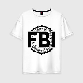 Женская футболка хлопок Oversize с принтом FBI LOGO в Петрозаводске, 100% хлопок | свободный крой, круглый ворот, спущенный рукав, длина до линии бедер
 | fbi | federal bureau of investigation | америка | спецслужбы | сша | фбр | федеральное бюро расследований