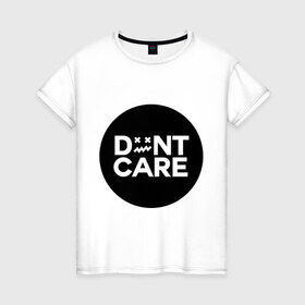 Женская футболка хлопок с принтом Dont Care в Петрозаводске, 100% хлопок | прямой крой, круглый вырез горловины, длина до линии бедер, слегка спущенное плечо | жизненные | надписи | не беспокоиться | не беспокойся | не надо беспокоится | о жизни