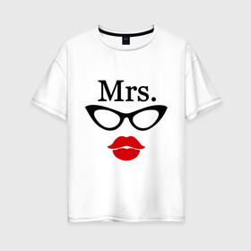 Женская футболка хлопок Oversize с принтом Миссис (парная) в Петрозаводске, 100% хлопок | свободный крой, круглый ворот, спущенный рукав, длина до линии бедер
 | mrs | губы | для двоих | миссис | очки | парные