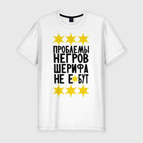 Мужская футболка премиум с принтом Проблемы негров в Петрозаводске, 92% хлопок, 8% лайкра | приталенный силуэт, круглый вырез ворота, длина до линии бедра, короткий рукав | sherif | мемы | шериф
