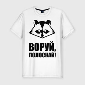 Мужская футболка премиум с принтом Воруй,полоскай! в Петрозаводске, 92% хлопок, 8% лайкра | приталенный силуэт, круглый вырез ворота, длина до линии бедра, короткий рукав | енот