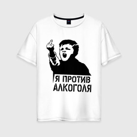 Женская футболка хлопок Oversize с принтом Я против алкоголя в Петрозаводске, 100% хлопок | свободный крой, круглый ворот, спущенный рукав, длина до линии бедер
 | здоровый образ жизни | зож | прикольные надписи