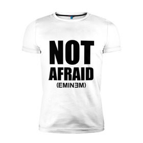 Мужская футболка премиум с принтом Not Afraid в Петрозаводске, 92% хлопок, 8% лайкра | приталенный силуэт, круглый вырез ворота, длина до линии бедра, короткий рукав | Тематика изображения на принте: хип хоп