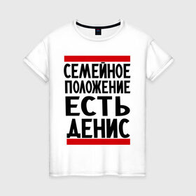 Женская футболка хлопок с принтом Есть Денис в Петрозаводске, 100% хлопок | прямой крой, круглый вырез горловины, длина до линии бедер, слегка спущенное плечо | ден | денис | дениска | есть денис | семейное положение