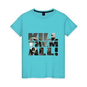 Женская футболка хлопок с принтом Kill them all в Петрозаводске, 100% хлопок | прямой крой, круглый вырез горловины, длина до линии бедер, слегка спущенное плечо | зомби