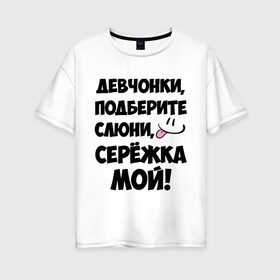 Женская футболка хлопок Oversize с принтом Девчонки Серёжка мой! в Петрозаводске, 100% хлопок | свободный крой, круглый ворот, спущенный рукав, длина до линии бедер
 | 